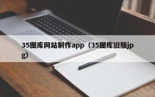 高平35图库网站制作app（35图库旧版jpg）
