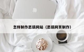 高平怎样制作恶搞网站（恶搞网页制作）