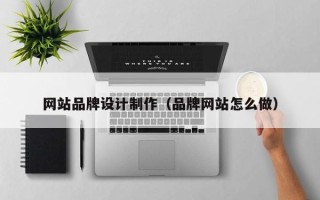高平网站品牌设计制作（品牌网站怎么做）